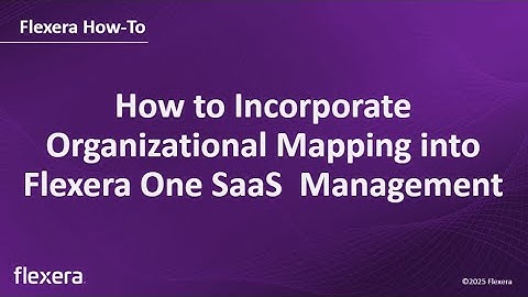 How to Incorporate Organizational Mapping into Flexera One SaaS  Management​