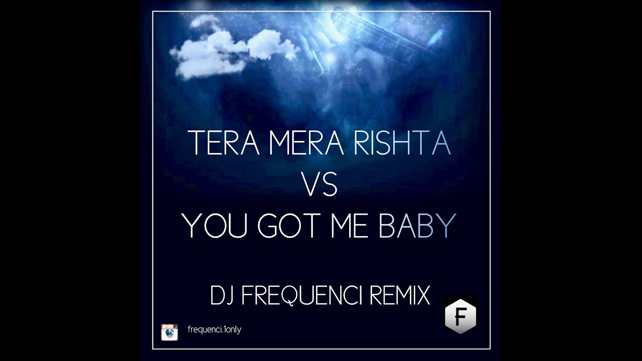Tera Mera Rishta vs You Got Me Baby  DJ Frequenci Remix