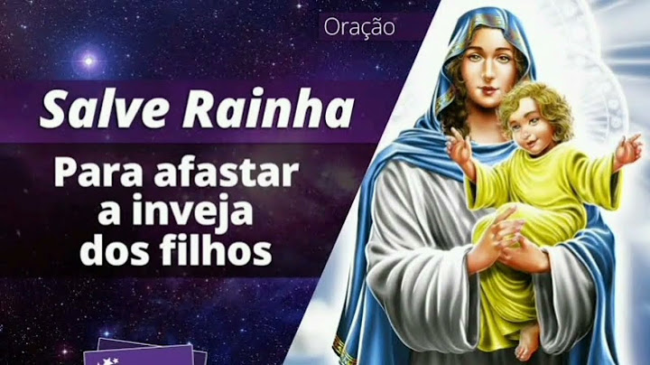 Salve rainha para afastar inveja dos filhos