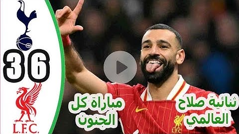 ملخص مباراة ليفربول وتوتنهام 3/6 محمد صلاح هدفين
