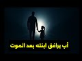 رحلة أب مع ابنته إلى العالم الآخر قصة مؤثرة