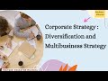 Corporate strategy  diversification and multibusiness strategy