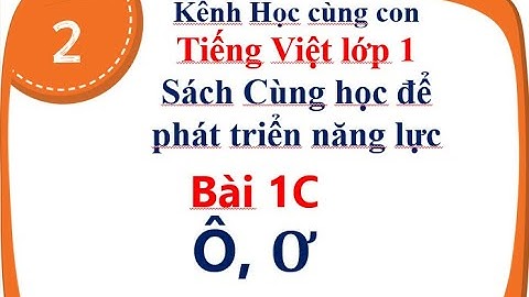Tiếng Việt lớp 1 mới 2020. Bài 1C: Ô, Ơ- Sách Cùng học để phát triển năng lực
