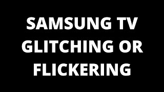 Samsung TV Glitching or Flickering - How to fix
