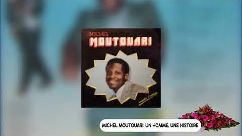 MICHEL MOUTOUARI: UN HOMME-UNE HISTOIRE