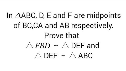 In 𝛥ABC, D, E and F are midpoints of BC,CA and AB . Prove that  △ 𝐹𝐵𝐷∼△ DEF and △ DEF∼△ ABC