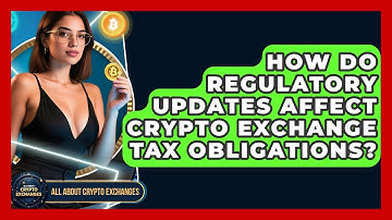 How Do Regulatory Updates Affect Crypto Exchange Tax Obligations? - All About Crypto Exchanges