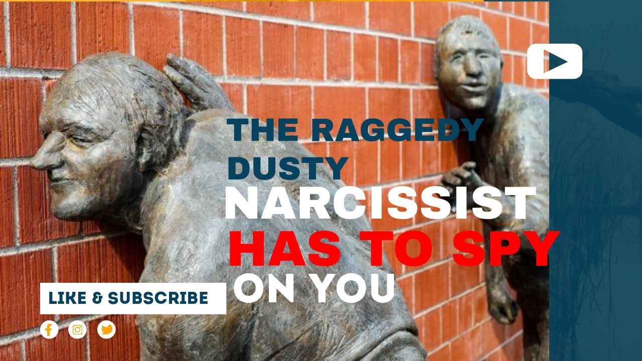 The Raggedy Dusty Behind Narcissist Has To Spy on You