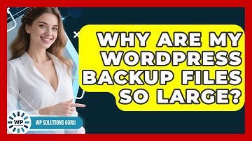 Why Are My WordPress Backup Files So Large? - WP Solutions Guru