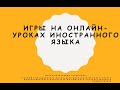 Вебинар &quot;Игры на онлайн-уроках иностранного языка&quot;