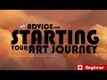 Advice for starting your art journey