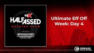 Ultimate Eff Off Week: Day 4 | 93X Half-Assed Morning Show