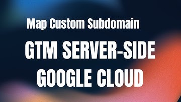 Setup a Google Tag Manager Server Side Custom sub domain in Google Cloud - 2025