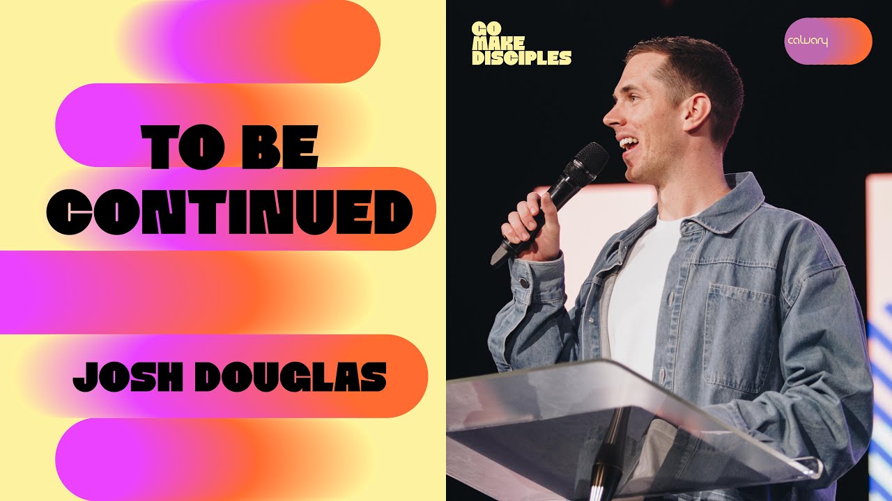 To Be Continued | Go Make Disciples – Part 1 | Josh Douglas - YouTube