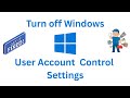 How Do I Turn Off UAC (User Account Control) in Windows?