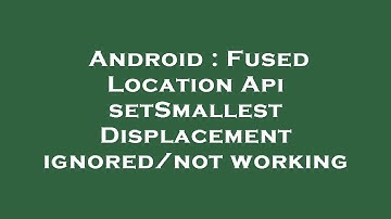 Android : Fused Location Api setSmallestDisplacement ignored/not working