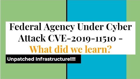 Federal Agency Under Cyber Attack - Pulse Secure Vulnerability CVE-2019-11510: What did we learn?