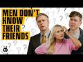 Men Don't Know Their Friends