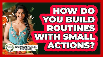 How Do You Build Routines With Small Actions?