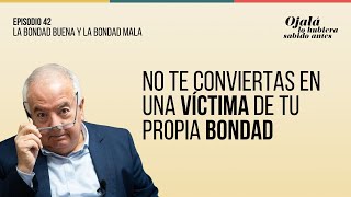 Ep.42 | La bondad buena y la bondad mala | Ojalá lo hubiera sabido antes