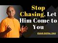 Stop Chasing Let Him Come To You Guar Gopal Das 