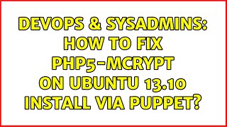 Famous DevOps & SysAdmins: How to fix php5-mcrypt on Ubuntu 13.10 install via puppet? (3 Solutions!!) Profile