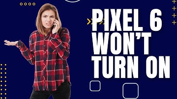 How To Fix A Google Pixel 6 That Won’t Turn On