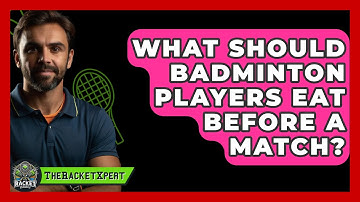 What Should Badminton Players Eat Before A Match? - The Racket Xpert