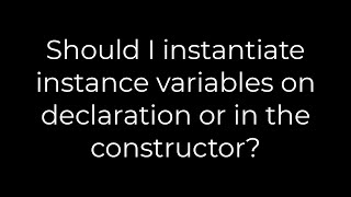 Java :Should I instantiate instance variables on declaration or in the constructor(5solution)