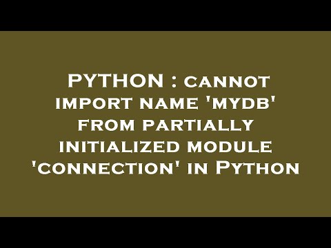 PYTHON : cannot import name 'mydb' from partially initialized module 'connection' in Python