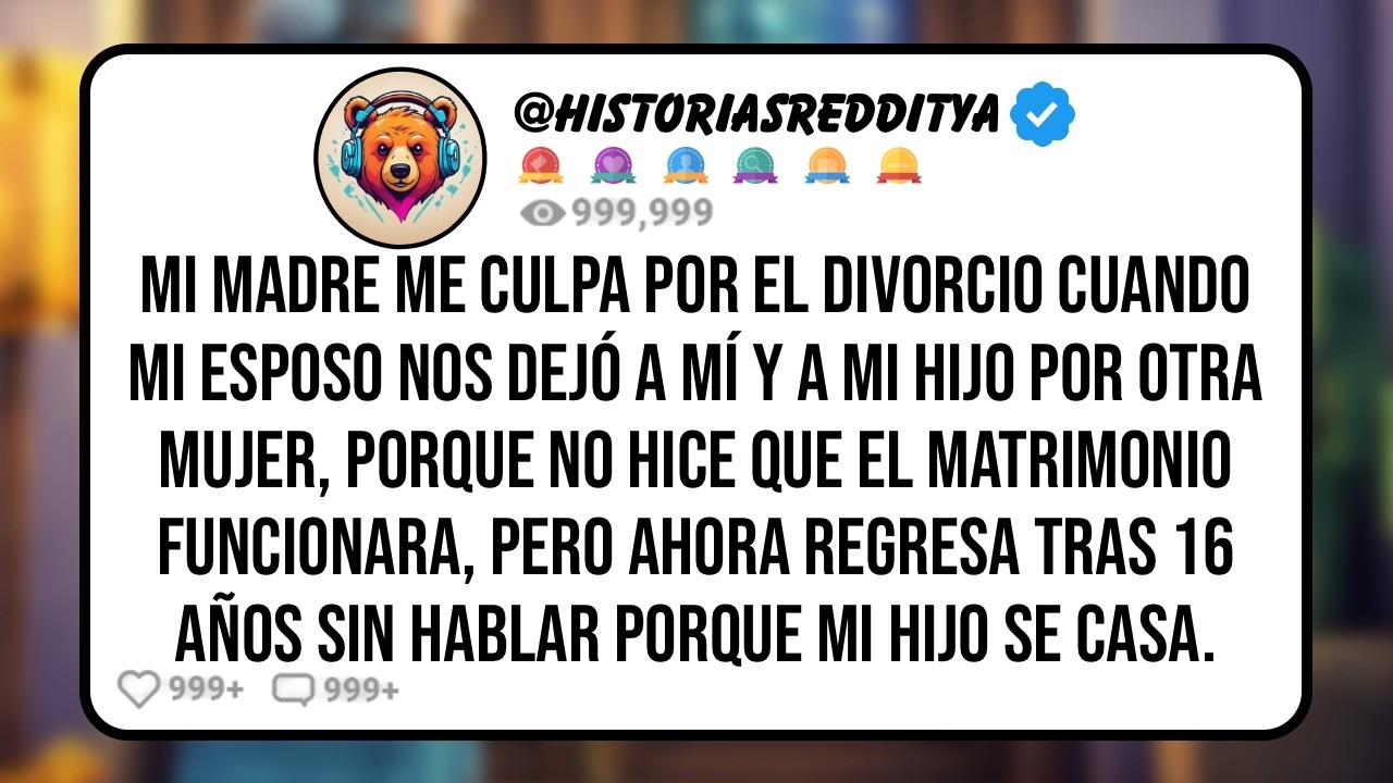 Mi MADRE me Culpa por el Divorcio cuando mi Esposo Nos Dejó a mí y a mi Hijo por Otra Mujer, Por..