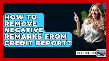 How To Remove Negative Remarks From Credit Report? - CreditGuide360.com