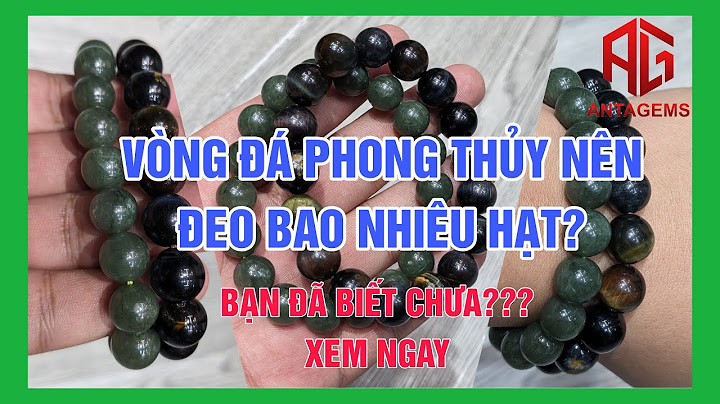 Nên đeo vòng đá bao nhiêu hạt năm 2024