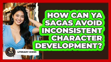 How Can YA Sagas Avoid Inconsistent Character Development? - Literary Icons