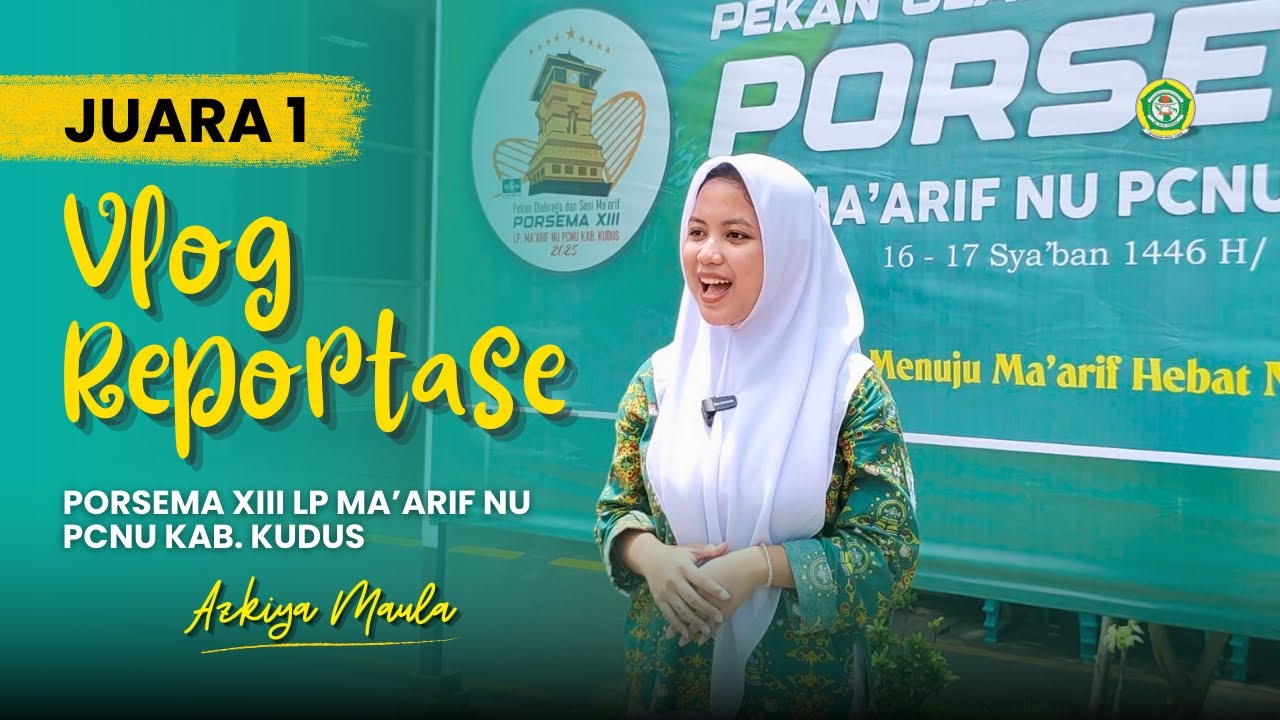JUARA 1 VLOG REPORTASE PORSEMA XIII LP MA'ARIF NU PCNU KAB KUDUS | AZKIYA MAULA