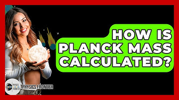 How Is Planck Mass Calculated? - Physics Frontier