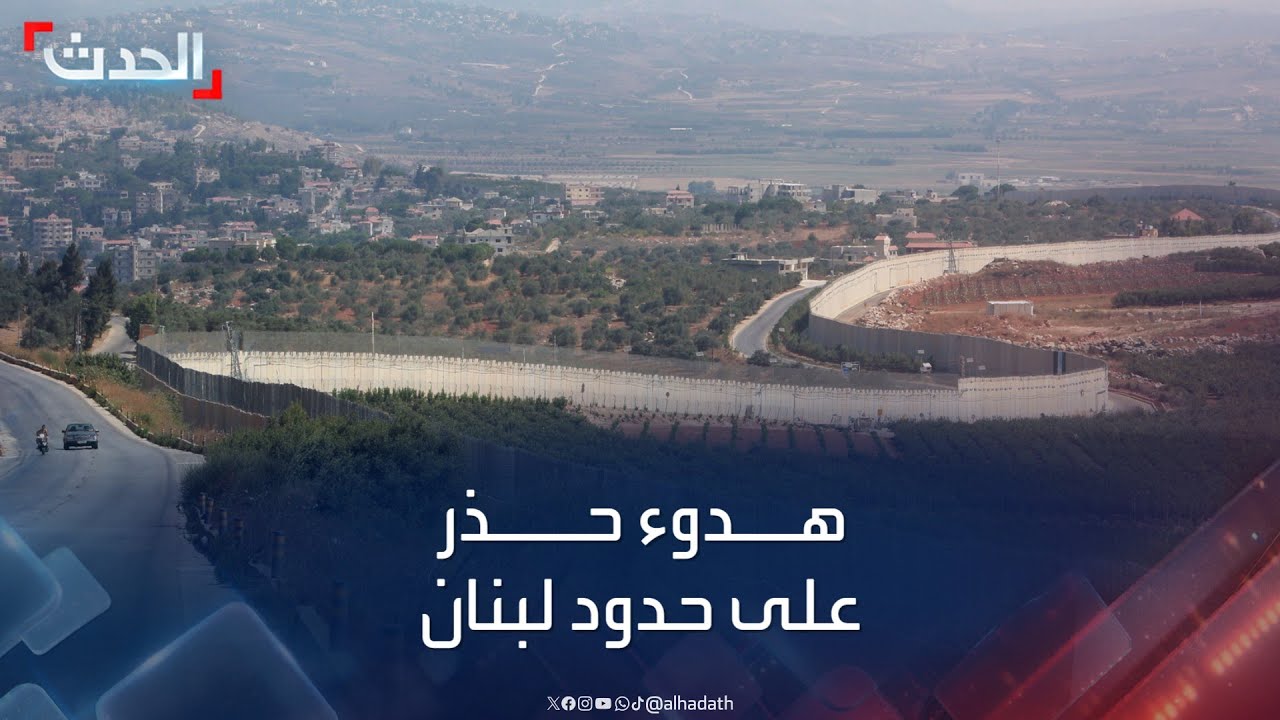 تطورات الاشتباكات.. هدوء حذر يخيم على الحدود بين لبنان وإسرائيل