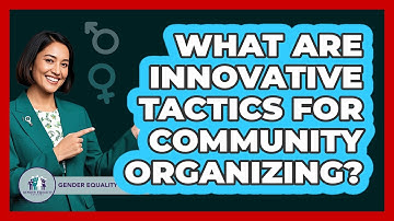What Are Innovative Tactics For Community Organizing? - Gender Equality Network