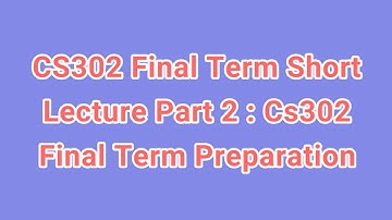 CS302 Final Term Short Lecture Part 2 : Cs302 Final Term Preparation