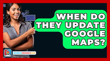 When Do They Update Google Maps? - SearchEnginesHub.com