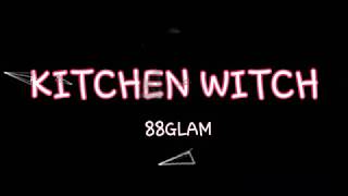 88GLAM - KITCHEN WITCH [ Space Lyrics ]
