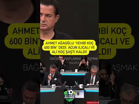 🇹🇷Ahmet Ağaoğlu “Vehbi Koç 600 bin” dedi, Ali Koç ve Acun Ilıcalı şaştı kaldı!