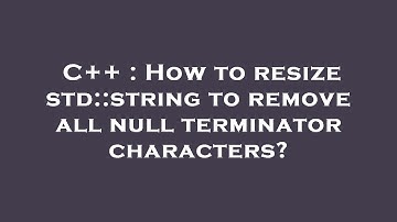 C++ : How to resize std::string to remove all null terminator characters?