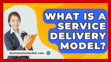 What Is A Service Delivery Model? - BusinessGuide360.com
