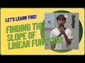 FINDING THE SLOPE OF LINEAR FUNCTION