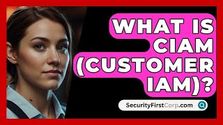 What Is CIAM (Customer IAM)? - SecurityFirstCorp.com