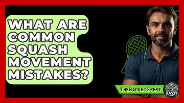 What Are Common Squash Movement Mistakes? - The Racket Xpert