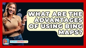 What Are The Advantages Of Using Bing Maps? - SearchEnginesHub.com