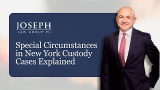 Special Circumstances in New York Custody Cases Explained