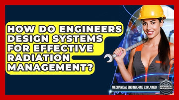 How Do Engineers Design Systems For Effective Radiation Management?